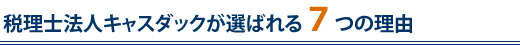 税理士法人キャスダックが選ばれる７つの理由